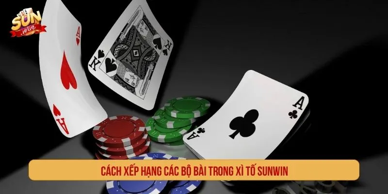 Thứ tự các bộ bài trong Xì Tố Sunwin cần nắm trước khi chơi