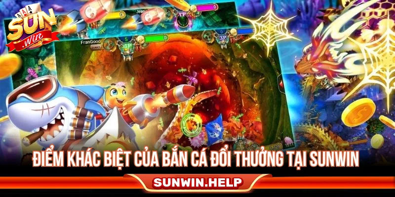 Bắn Cá Đổi Thưởng - Cách Chơi, Chọn Phòng Và Quản Lý Đạn Điểm nổi bật của bắn cá đổi thưởng tại Sunwin
